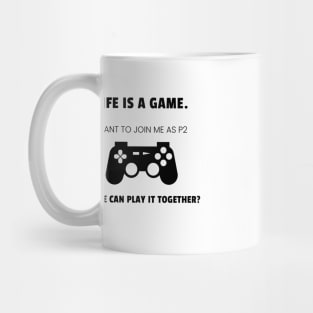 Life is a game. Want to play together? Mug